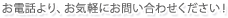 お電話より、お気軽にお問い合わせください！